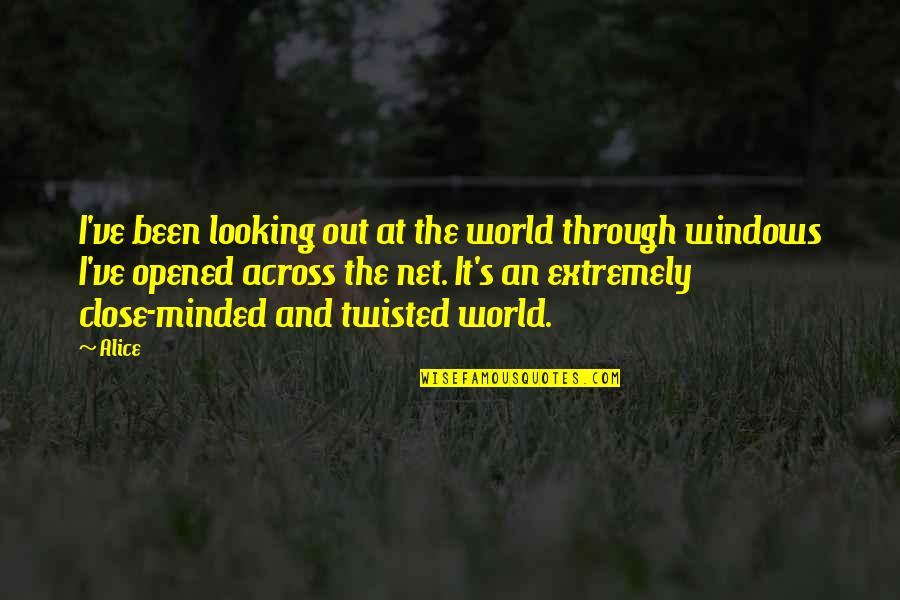 Opened Minded Quotes By Alice: I've been looking out at the world through