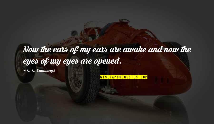 Opened My Eyes Quotes By E. E. Cummings: Now the ears of my ears are awake