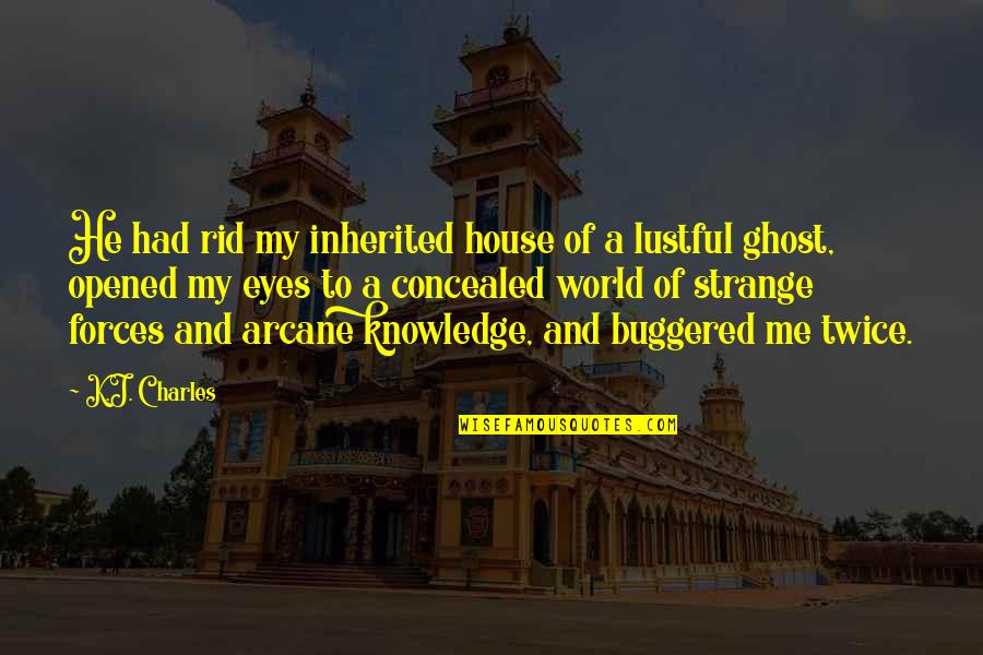 Opened My Eyes Quotes By K.J. Charles: He had rid my inherited house of a Opened My Eyes Quotes By K.J. Charles: He had rid my inherited house of a