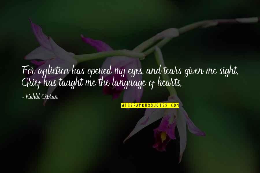 Opened My Eyes Quotes By Kahlil Gibran: For affliction has opened my eyes, and tears