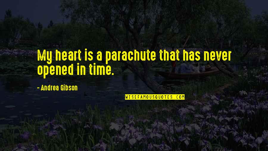 Opened My Heart Quotes By Andrea Gibson: My heart is a parachute that has never Opened My Heart Quotes By Andrea Gibson: My heart is a parachute that has never