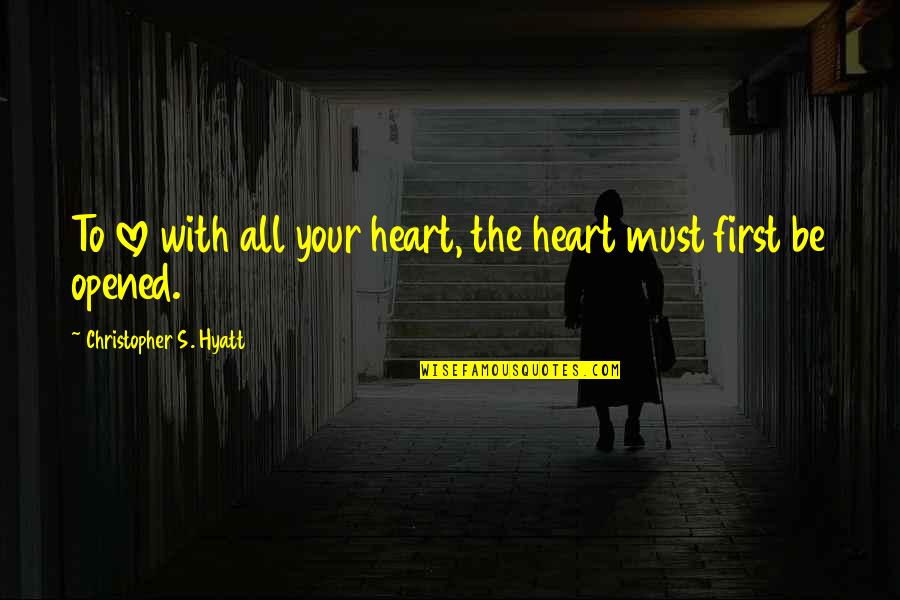 Opened My Heart Quotes By Christopher S. Hyatt: To love with all your heart, the heart Opened My Heart Quotes By Christopher S. Hyatt: To love with all your heart, the heart
