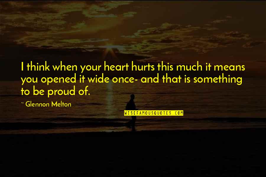 Opened My Heart Quotes By Glennon Melton: I think when your heart hurts this much Opened My Heart Quotes By Glennon Melton: I think when your heart hurts this much