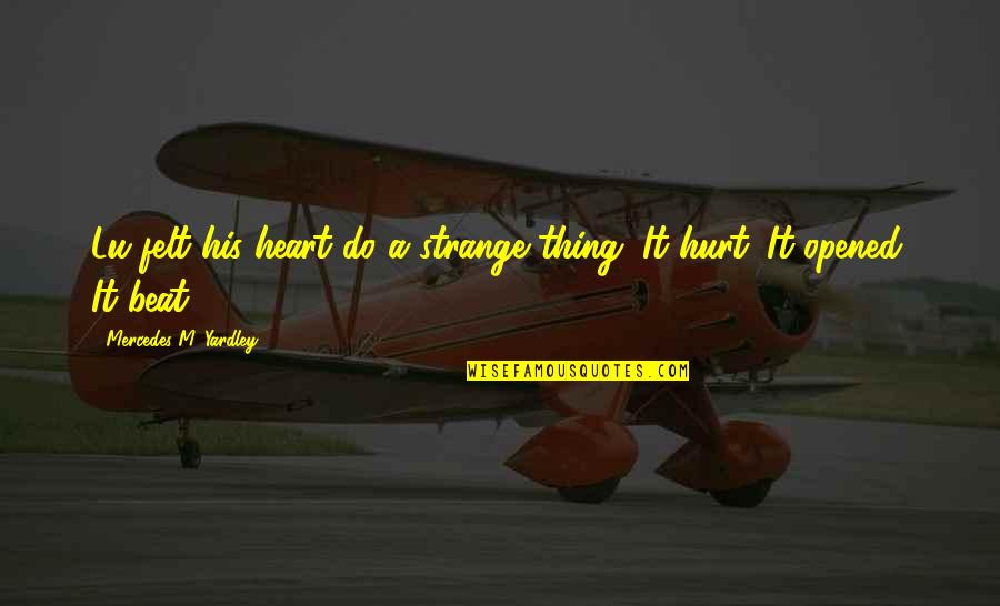 Opened My Heart Quotes By Mercedes M. Yardley: Lu felt his heart do a strange thing. Opened My Heart Quotes By Mercedes M. Yardley: Lu felt his heart do a strange thing.