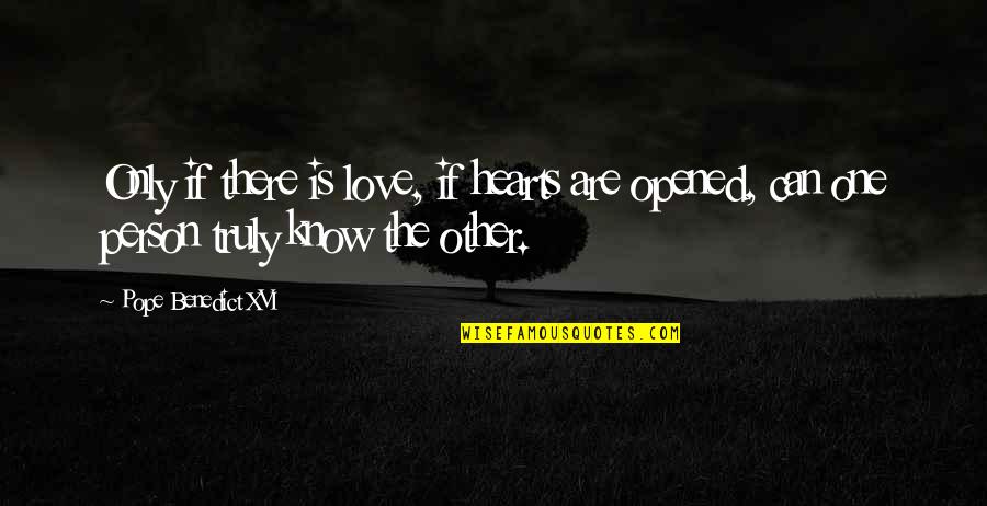 Opened My Heart Quotes By Pope Benedict XVI: Only if there is love, if hearts are