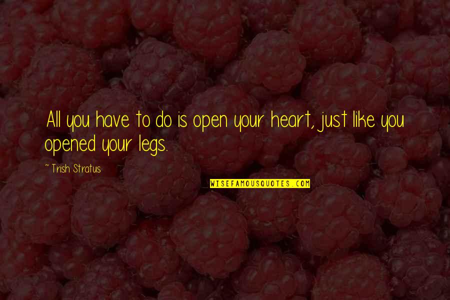 Opened My Heart Quotes By Trish Stratus: All you have to do is open your