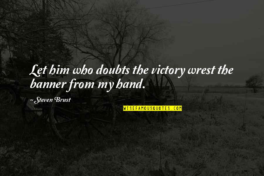 Opened Once Chords Quotes By Steven Brust: Let him who doubts the victory wrest the