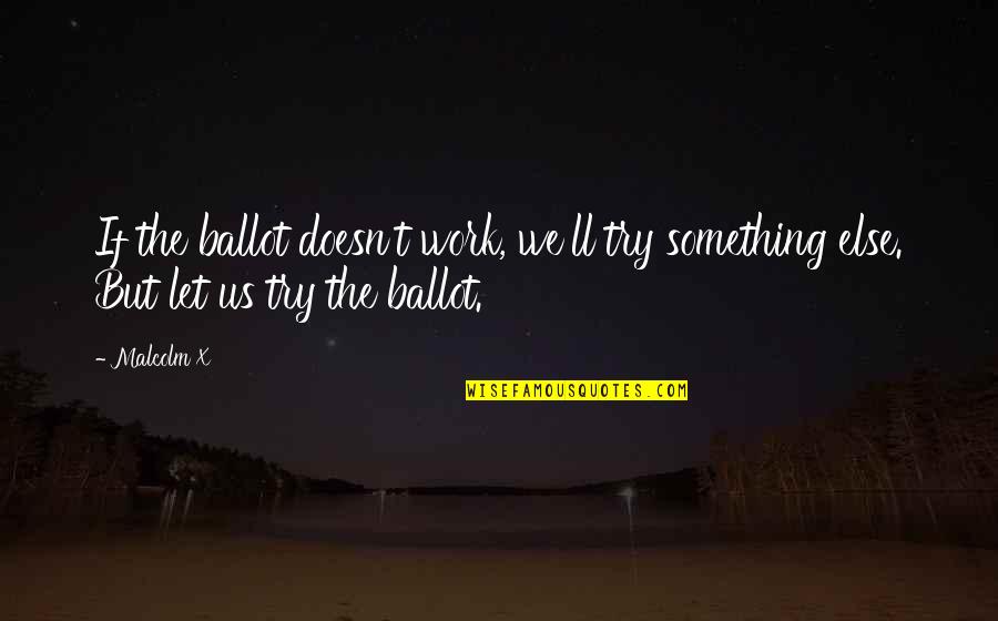 Opened Once Lyrics Quotes By Malcolm X: If the ballot doesn't work, we'll try something
