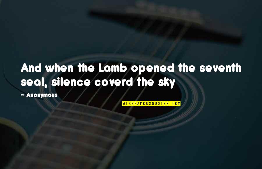 Opened Quotes By Anonymous: And when the Lamb opened the seventh seal,