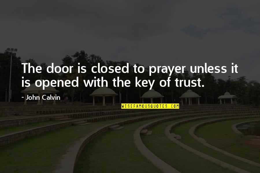 Opened Quotes By John Calvin: The door is closed to prayer unless it