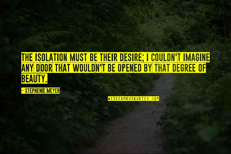 Opened Quotes By Stephenie Meyer: The isolation must be their desire; I couldn't