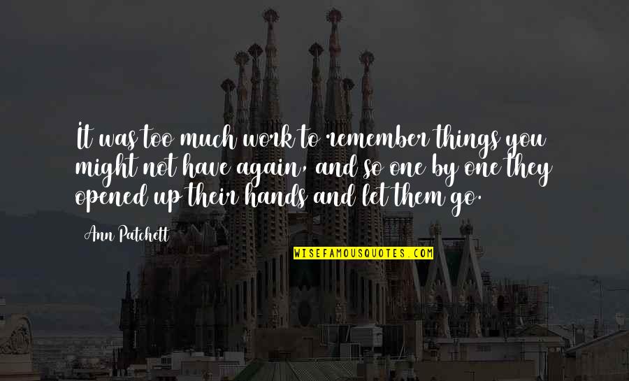 Opened Up To You Quotes By Ann Patchett: It was too much work to remember things