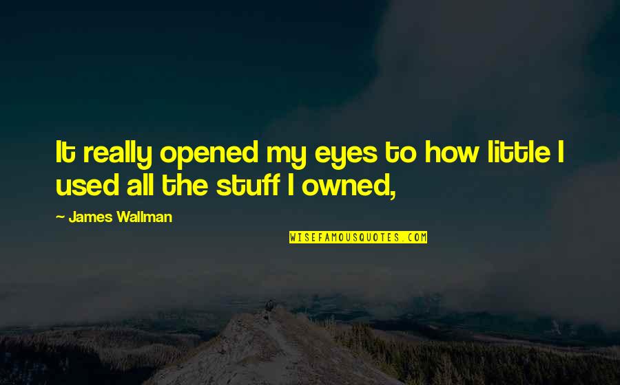 Opened Up To You Quotes By James Wallman: It really opened my eyes to how little