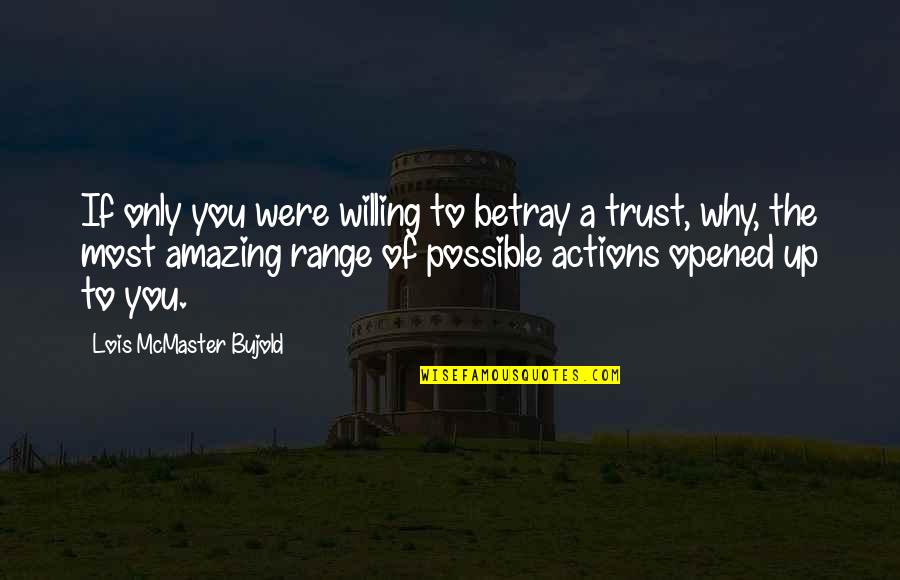 Opened Up To You Quotes By Lois McMaster Bujold: If only you were willing to betray a