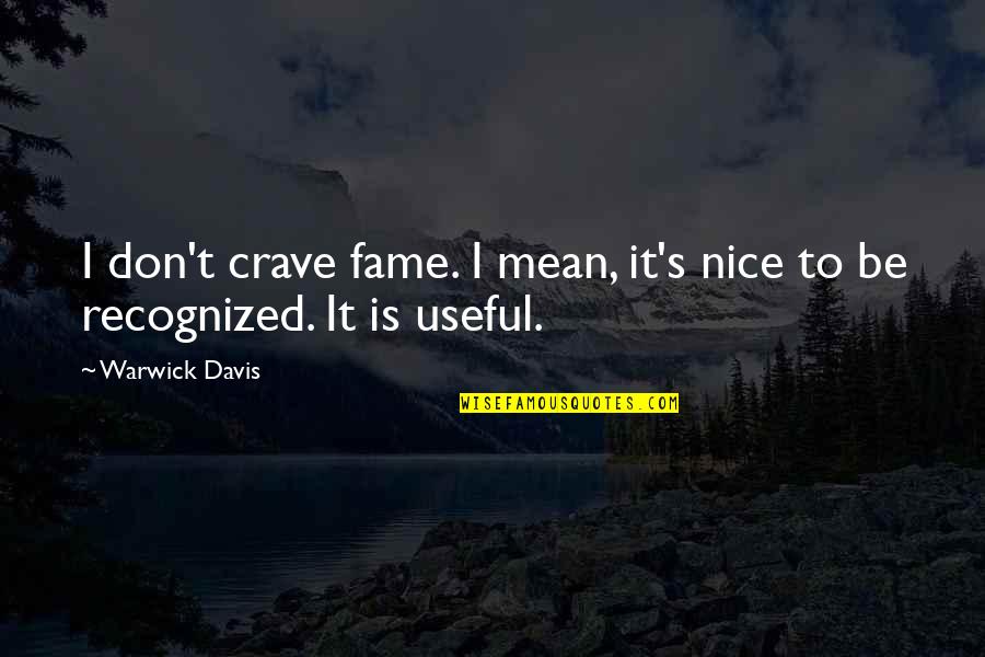Openengine Quotes By Warwick Davis: I don't crave fame. I mean, it's nice