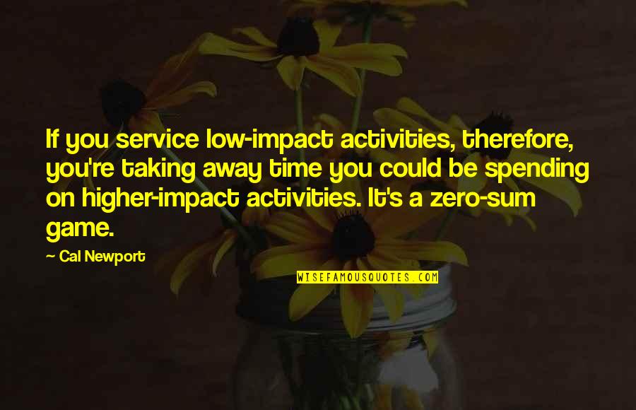 Opener Quotes By Cal Newport: If you service low-impact activities, therefore, you're taking