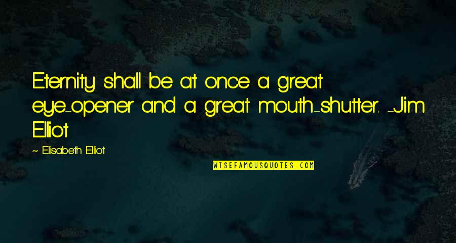 Opener Quotes By Elisabeth Elliot: Eternity shall be at once a great eye-opener Opener Quotes By Elisabeth Elliot: Eternity shall be at once a great eye-opener