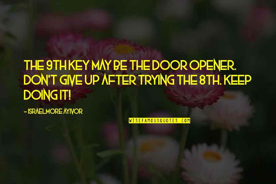 Opener Quotes By Israelmore Ayivor: The 9th key may be the door opener. Opener Quotes By Israelmore Ayivor: The 9th key may be the door opener.