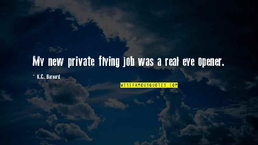 Opener Quotes By K.C. Barnard: My new private flying job was a real Opener Quotes By K.C. Barnard: My new private flying job was a real