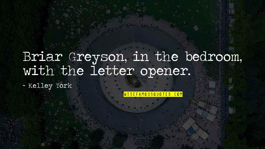 Opener Quotes By Kelley York: Briar Greyson, in the bedroom, with the letter