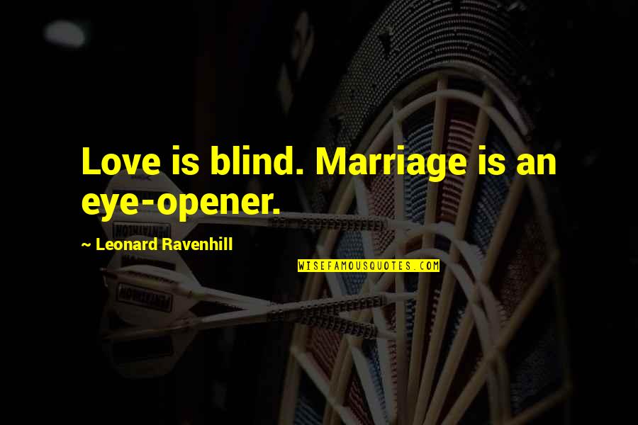 Opener Quotes By Leonard Ravenhill: Love is blind. Marriage is an eye-opener. Opener Quotes By Leonard Ravenhill: Love is blind. Marriage is an eye-opener.