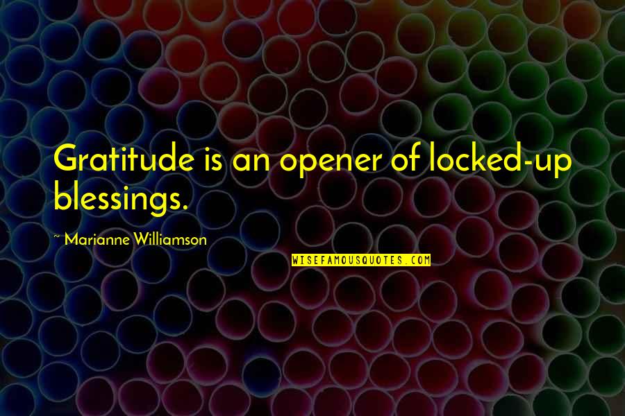 Opener Quotes By Marianne Williamson: Gratitude is an opener of locked-up blessings. Opener Quotes By Marianne Williamson: Gratitude is an opener of locked-up blessings.