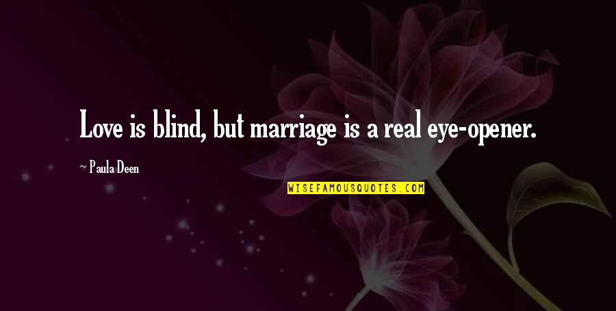 Opener Quotes By Paula Deen: Love is blind, but marriage is a real Opener Quotes By Paula Deen: Love is blind, but marriage is a real
