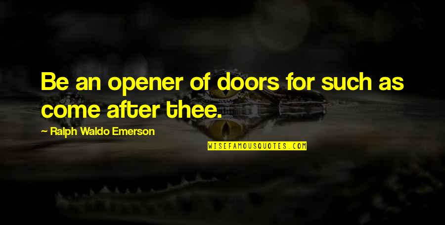 Opener Quotes By Ralph Waldo Emerson: Be an opener of doors for such as