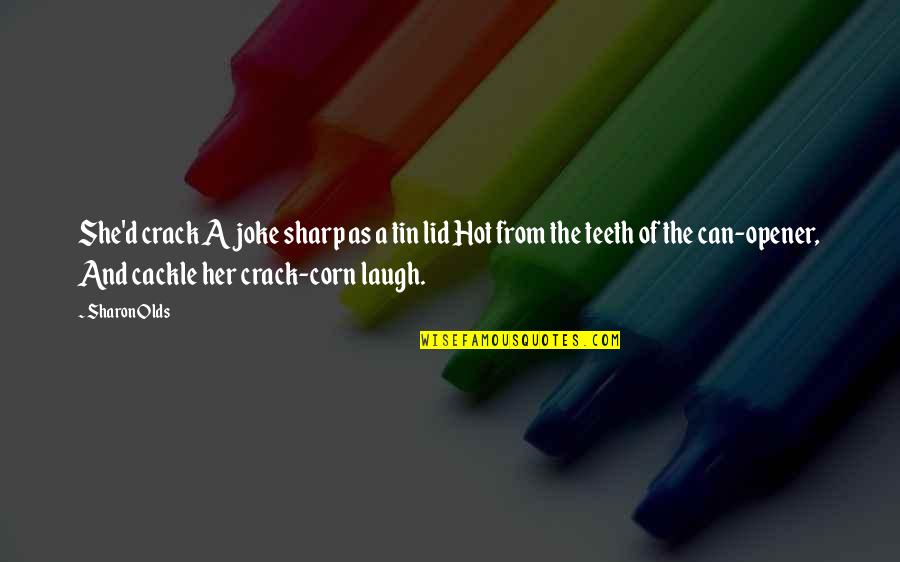 Opener Quotes By Sharon Olds: She'd crack A joke sharp as a tin Opener Quotes By Sharon Olds: She'd crack A joke sharp as a tin