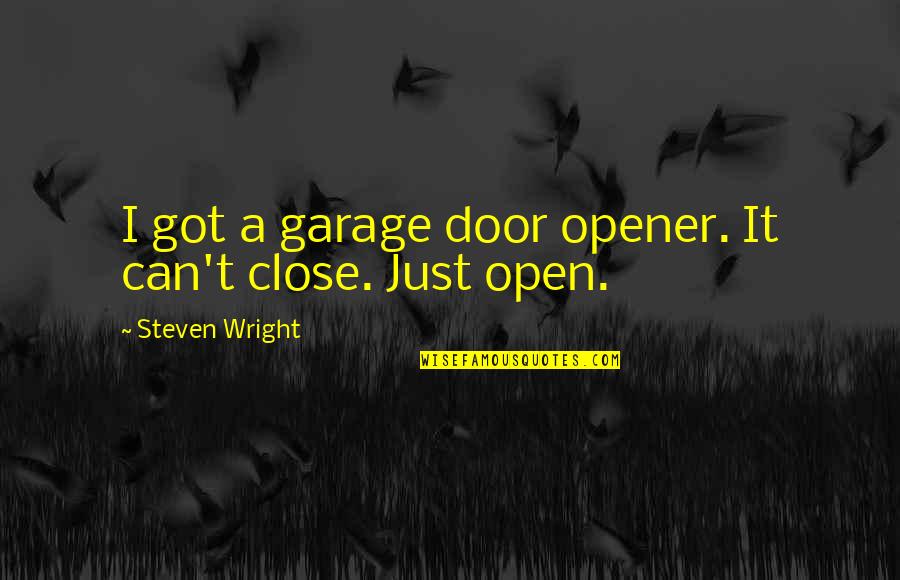 Opener Quotes By Steven Wright: I got a garage door opener. It can't Opener Quotes By Steven Wright: I got a garage door opener. It can't