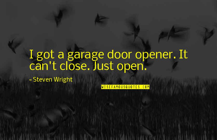 Opener Quotes By Steven Wright: I got a garage door opener. It can't