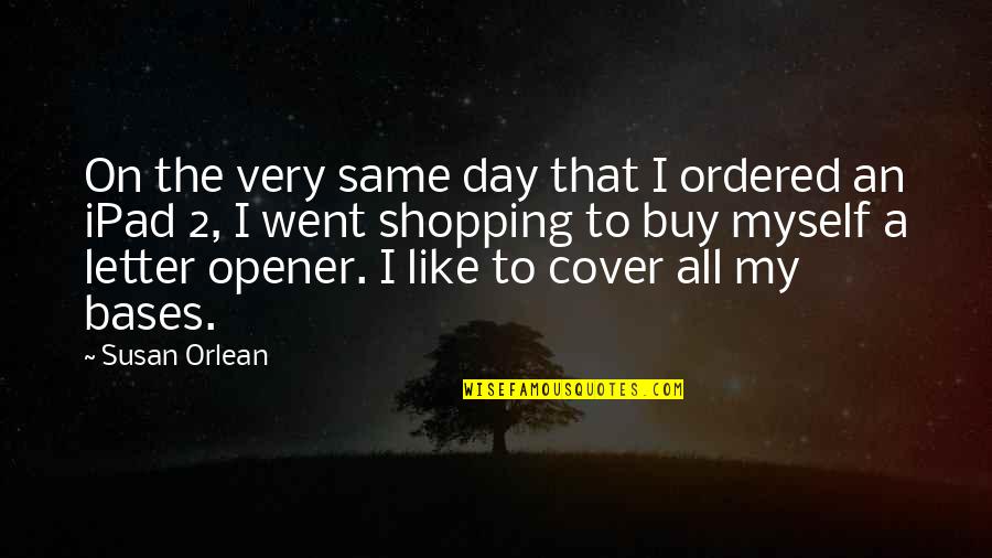Opener Quotes By Susan Orlean: On the very same day that I ordered Opener Quotes By Susan Orlean: On the very same day that I ordered