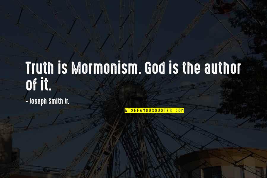Openers For Quotes By Joseph Smith Jr.: Truth is Mormonism. God is the author of