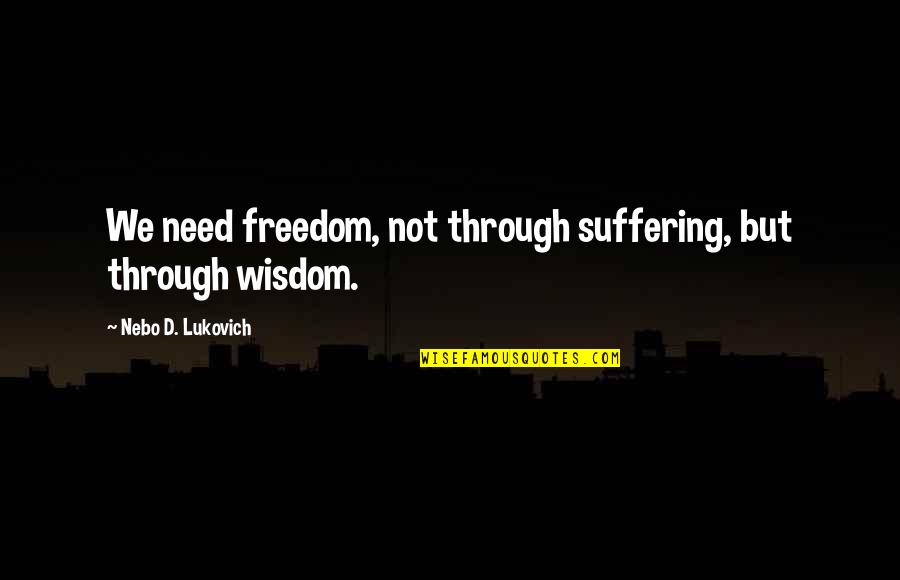 Openers For Quotes By Nebo D. Lukovich: We need freedom, not through suffering, but through