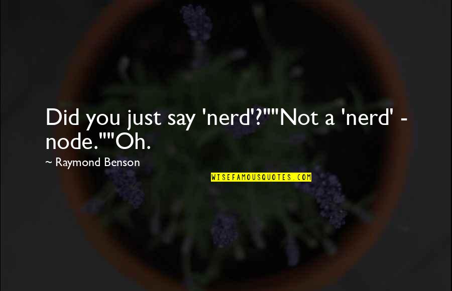 Openers For Quotes By Raymond Benson: Did you just say 'nerd'?""Not a 'nerd' -