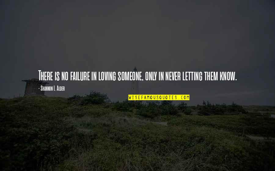 Openess Quotes By Shannon L. Alder: There is no failure in loving someone, only Openess Quotes By Shannon L. Alder: There is no failure in loving someone, only