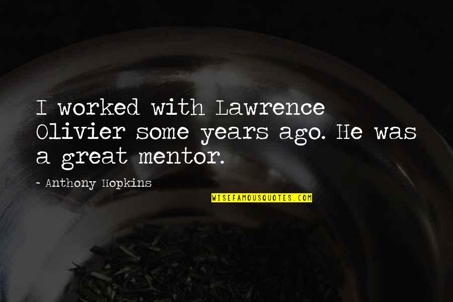 Openest Sprig Quotes By Anthony Hopkins: I worked with Lawrence Olivier some years ago.