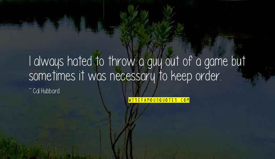Openest Sprig Quotes By Cal Hubbard: I always hated to throw a guy out