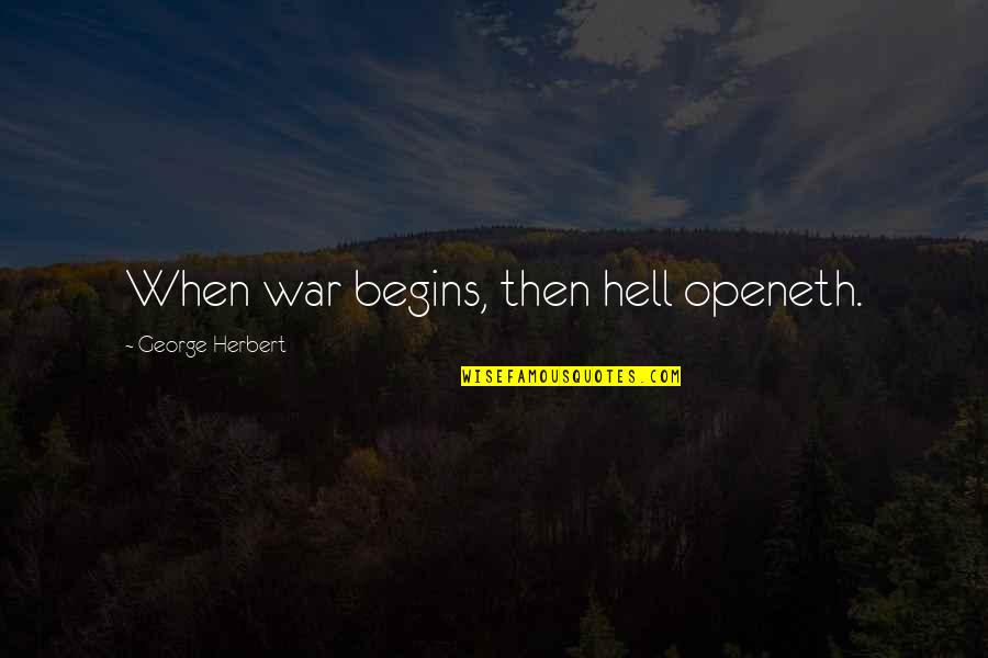 Openeth Quotes By George Herbert: When war begins, then hell openeth.