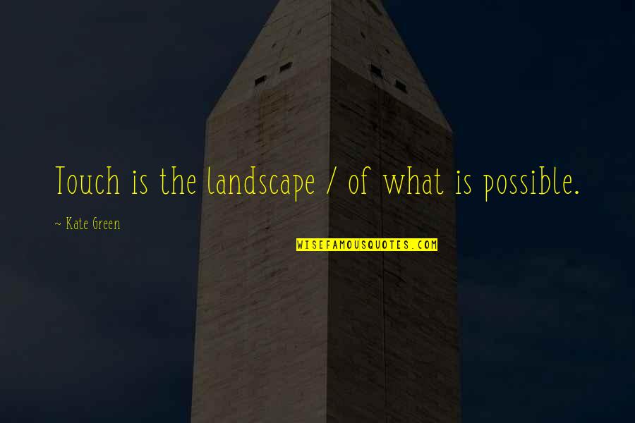 Openeventlog Quotes By Kate Green: Touch is the landscape / of what is