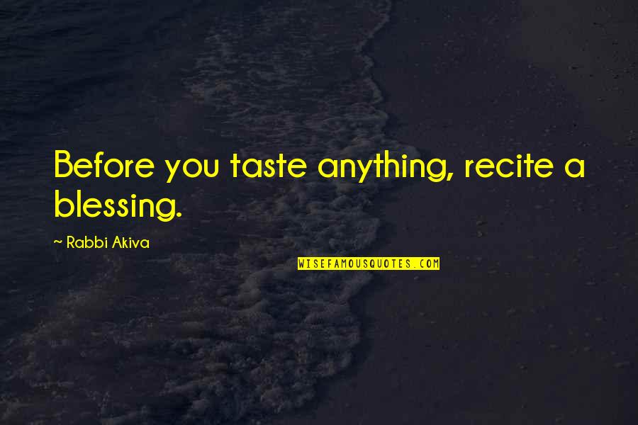 Openeventlog Quotes By Rabbi Akiva: Before you taste anything, recite a blessing.