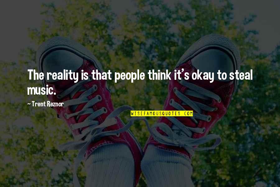 Openheartedly Quotes By Trent Reznor: The reality is that people think it's okay