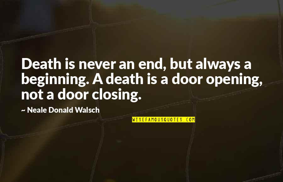 Opening A Door Quotes By Neale Donald Walsch: Death is never an end, but always a Opening A Door Quotes By Neale Donald Walsch: Death is never an end, but always a