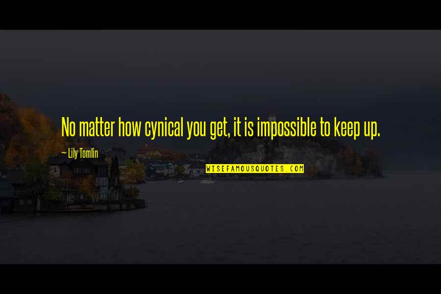 Opening Day Quote Quotes By Lily Tomlin: No matter how cynical you get, it is