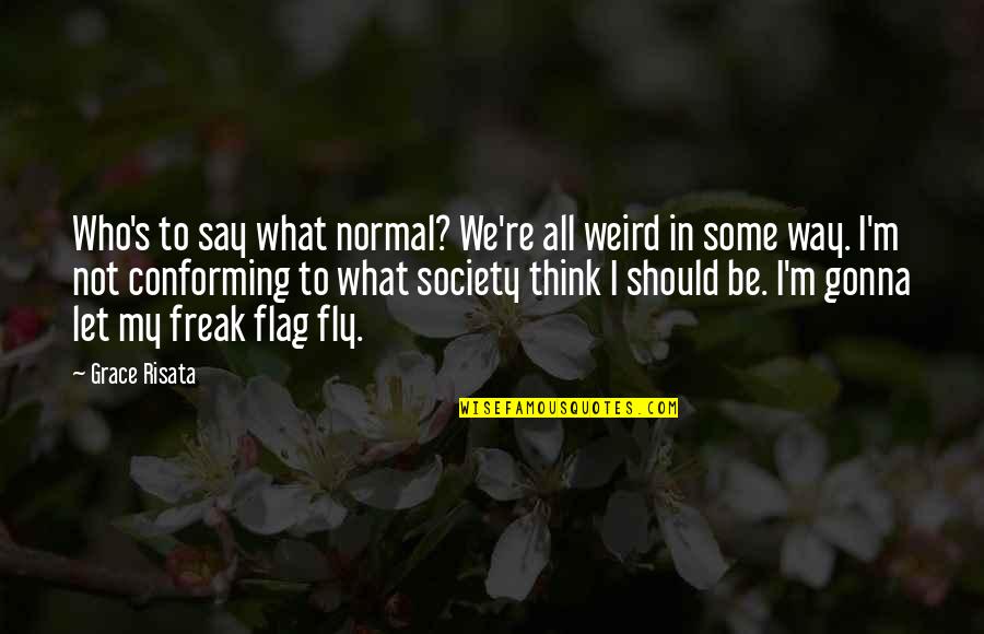 Opening Door Quote Quotes By Grace Risata: Who's to say what normal? We're all weird