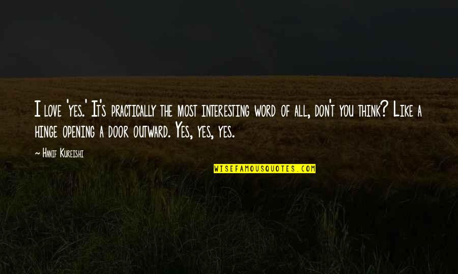 Opening Door Quotes By Hanif Kureishi: I love 'yes.' It's practically the most interesting