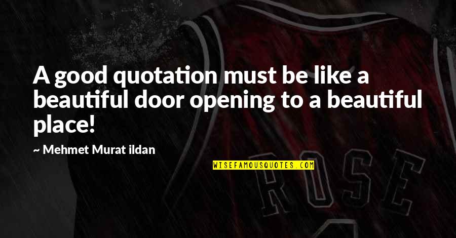 Opening Door Quotes By Mehmet Murat Ildan: A good quotation must be like a beautiful