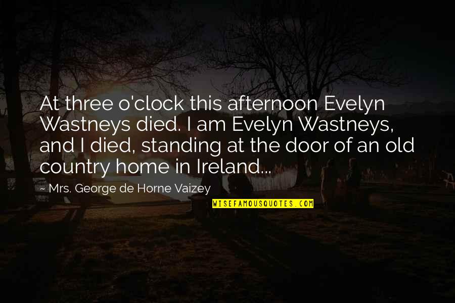 Opening Door Quotes By Mrs. George De Horne Vaizey: At three o'clock this afternoon Evelyn Wastneys died.