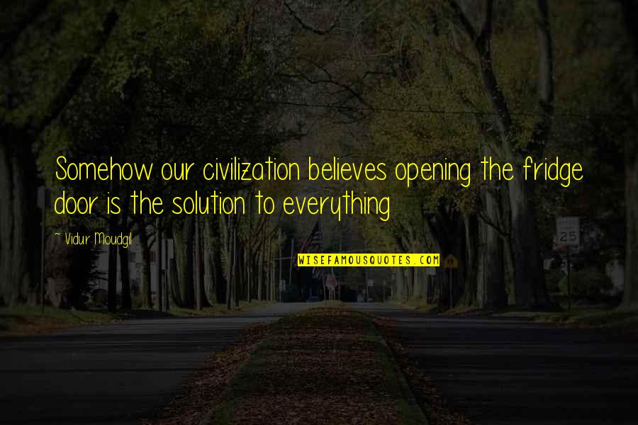 Opening Door Quotes By Vidur Moudgil: Somehow our civilization believes opening the fridge door