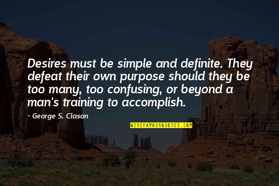 Opening Doors Of Opportunity Quotes By George S. Clason: Desires must be simple and definite. They defeat